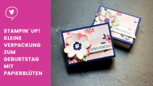 Blogpost Stampin' Up! kleine Verpackung zum Geburtstag mit Papierblüten